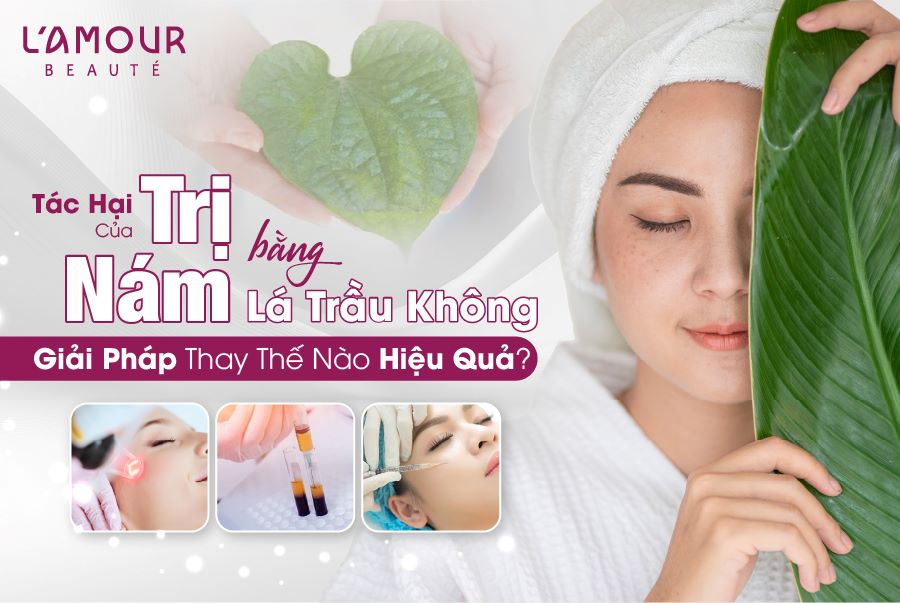 Tác hại của trị nám bằng lá trầu không?