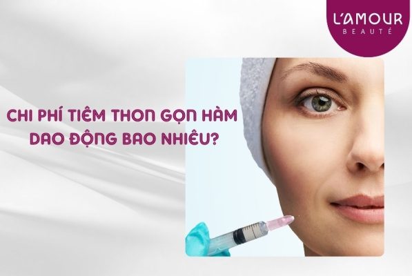 Chi Phí Tiêm Thon Gọn Hàm Dao Động Bao Nhiêu?